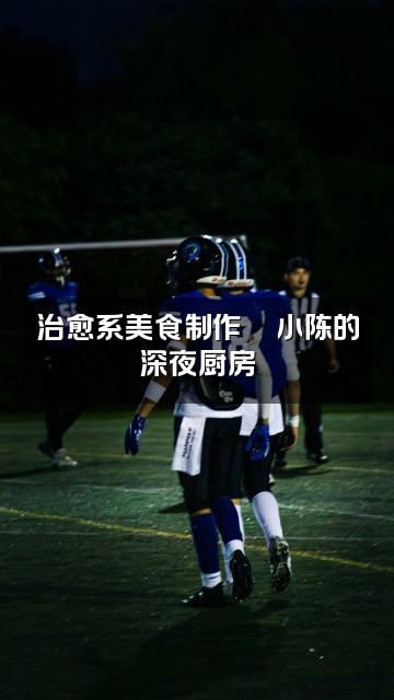 抖音小陈助眠视频封面:治愈系美食制作🍜小陈的深夜厨房